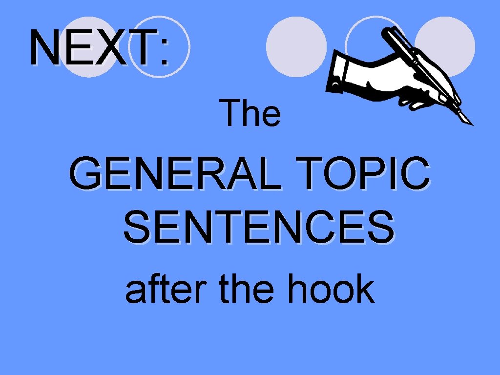 NEXT: The GENERAL TOPIC SENTENCES after the hook 