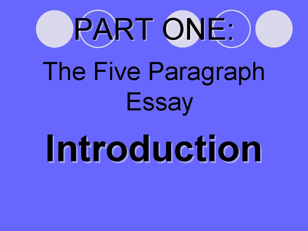 PART ONE: The Five Paragraph Essay Introduction 