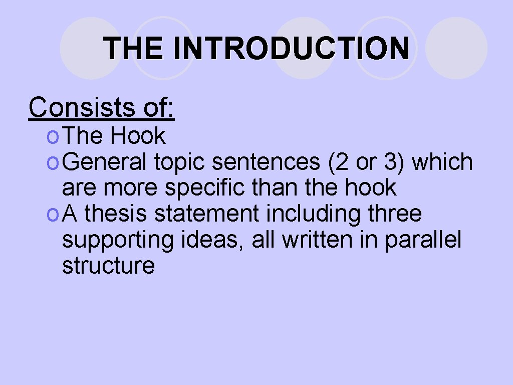 THE INTRODUCTION Consists of: o The Hook o General topic sentences (2 or 3)