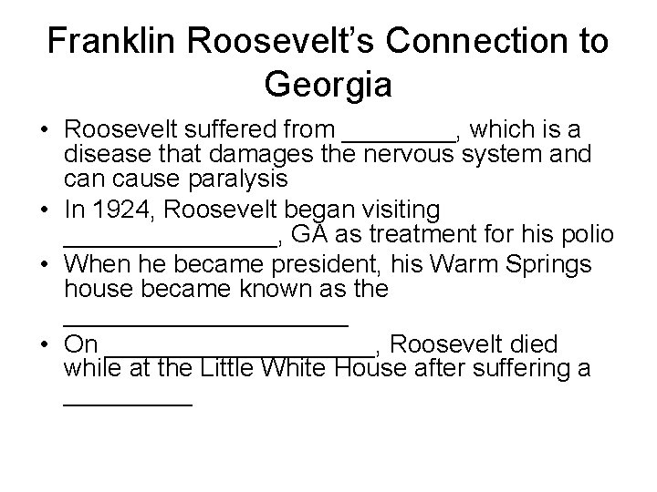 Franklin Roosevelt’s Connection to Georgia • Roosevelt suffered from ____, which is a disease