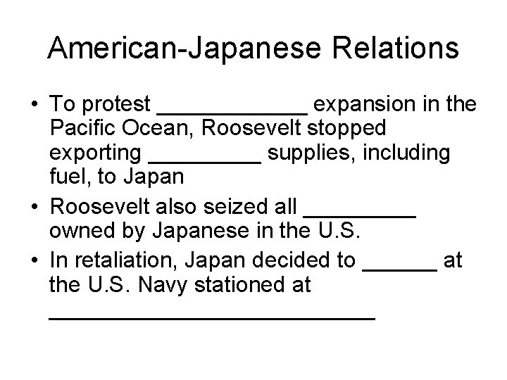 American-Japanese Relations • To protest ______ expansion in the Pacific Ocean, Roosevelt stopped exporting