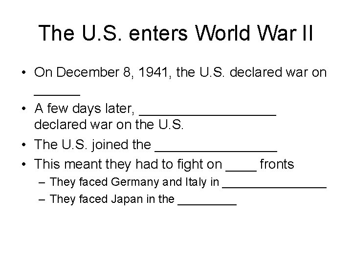 The U. S. enters World War II • On December 8, 1941, the U.