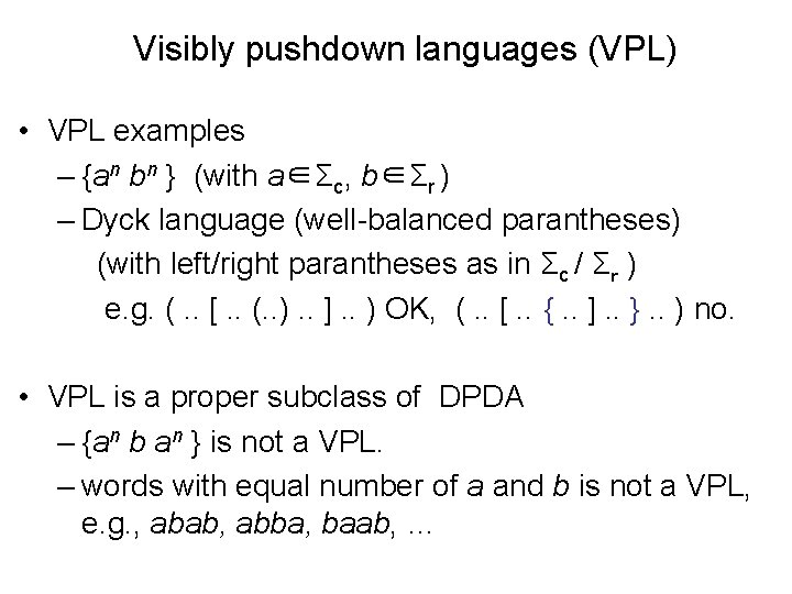 Visibly pushdown languages (VPL) • VPL examples – {an bn } (with a∈Σc, b∈Σr