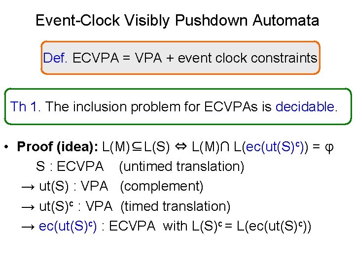 Event-Clock Visibly Pushdown Automata Def. ECVPA = VPA + event clock constraints Th 1.