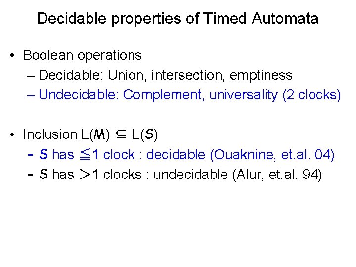 Decidable properties of Timed Automata • Boolean operations – Decidable: Union, intersection, emptiness –