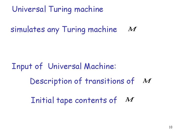 Universal Turing machine simulates any Turing machine Input of Universal Machine: Description of transitions