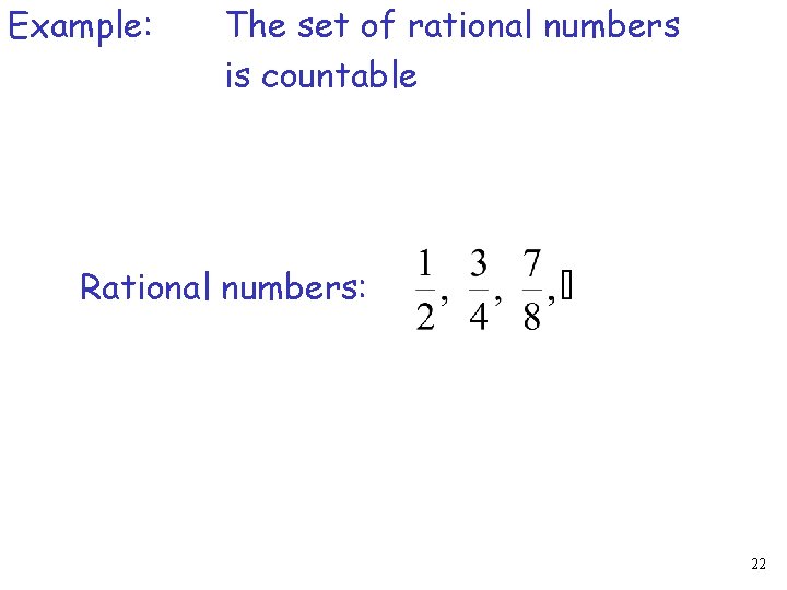 Example: The set of rational numbers is countable Rational numbers: 22 