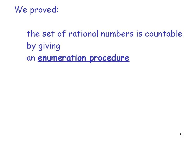 We proved: the set of rational numbers is countable by giving an enumeration procedure