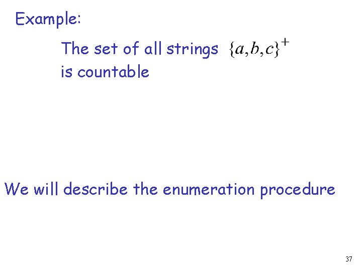 Example: The set of all strings is countable We will describe the enumeration procedure