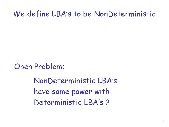 We define LBA’s to be Non. Deterministic Open Problem: Non. Deterministic LBA’s have same
