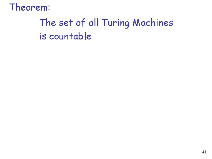 Theorem: The set of all Turing Machines is countable 41 