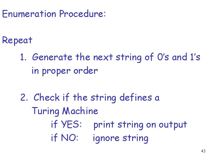 Enumeration Procedure: Repeat 1. Generate the next string of 0’s and 1’s in proper