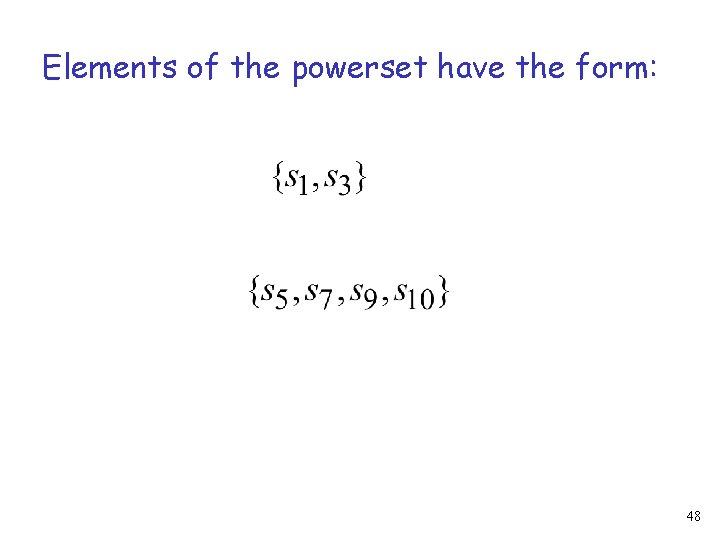 Elements of the powerset have the form: 48 