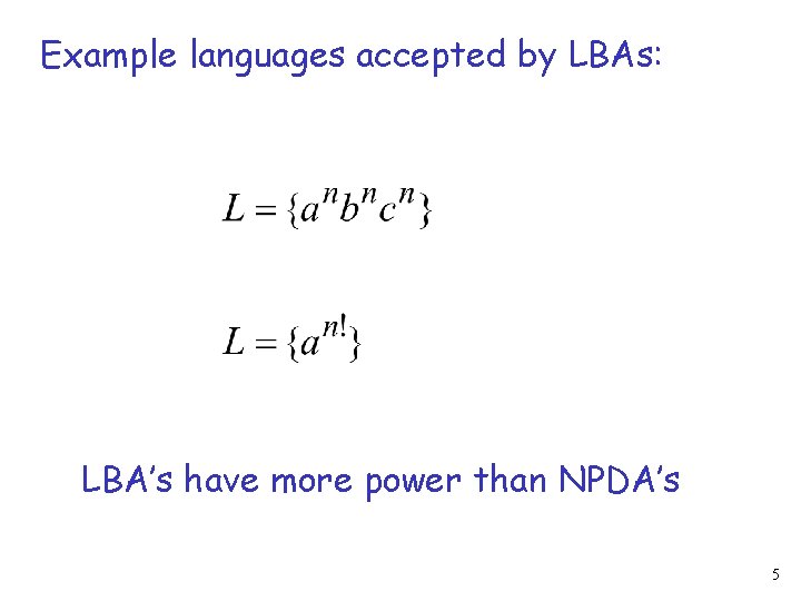 Example languages accepted by LBAs: LBA’s have more power than NPDA’s 5 