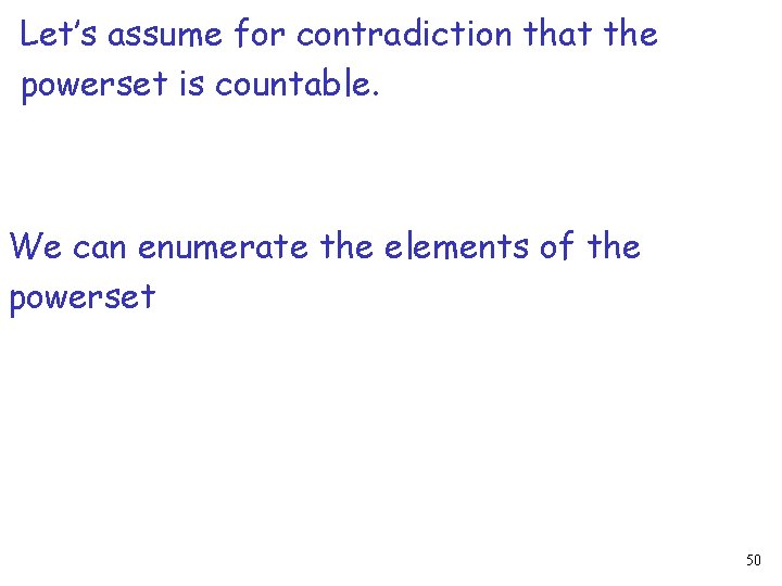 Let’s assume for contradiction that the powerset is countable. We can enumerate the elements