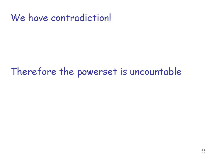 We have contradiction! Therefore the powerset is uncountable 55 
