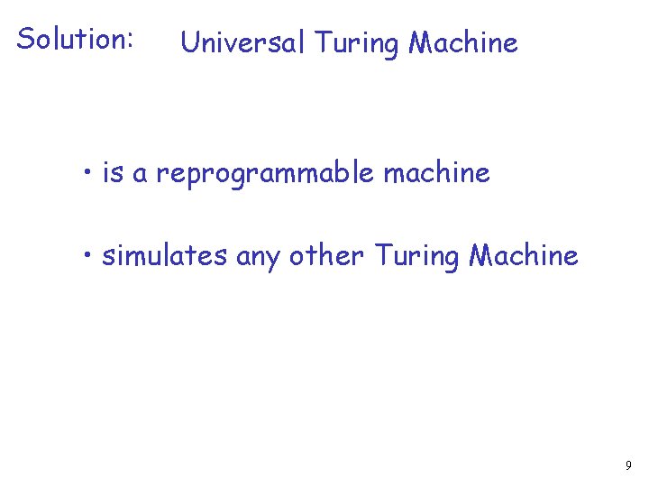 Solution: Universal Turing Machine • is a reprogrammable machine • simulates any other Turing
