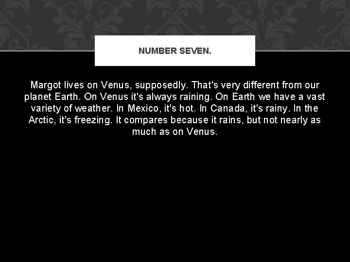 NUMBER SEVEN. Margot lives on Venus, supposedly. That's very different from our planet Earth.