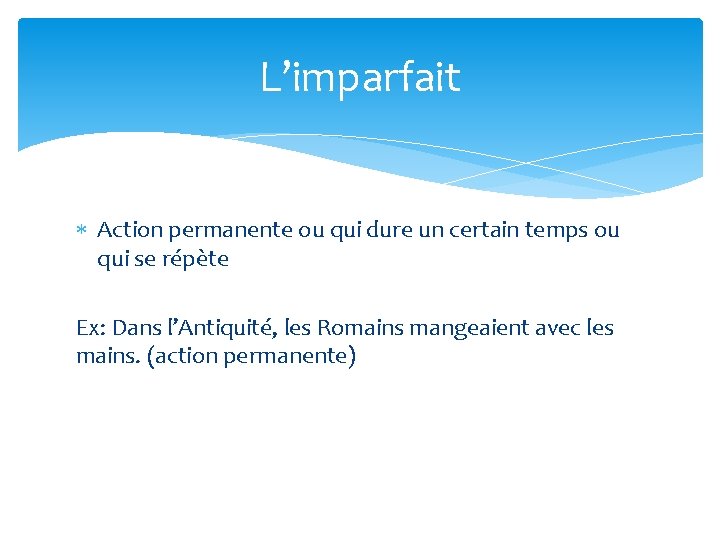 L’imparfait Action permanente ou qui dure un certain temps ou qui se répète Ex: L’imparfait Action permanente ou qui dure un certain temps ou qui se répète Ex: