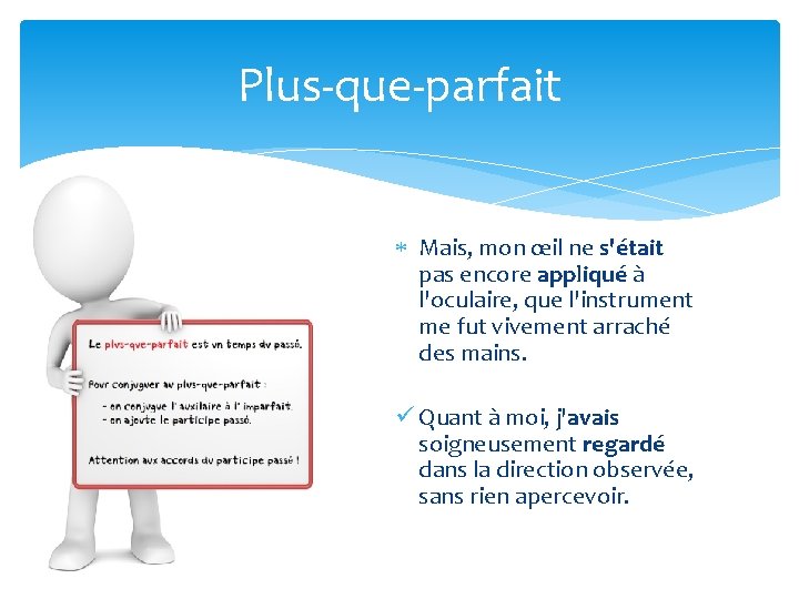 Plus-que-parfait Mais, mon œil ne s'était pas encore appliqué à l'oculaire, que l'instrument me Plus-que-parfait Mais, mon œil ne s'était pas encore appliqué à l'oculaire, que l'instrument me