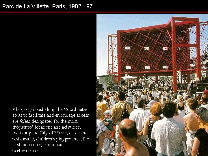 Parc de La Villette, Paris, 1982 - 97. Also, organised along the Coordinates so