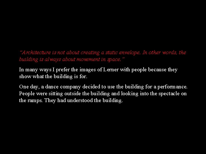 “Architecture is not about creating a static envelope. In other words, the building is