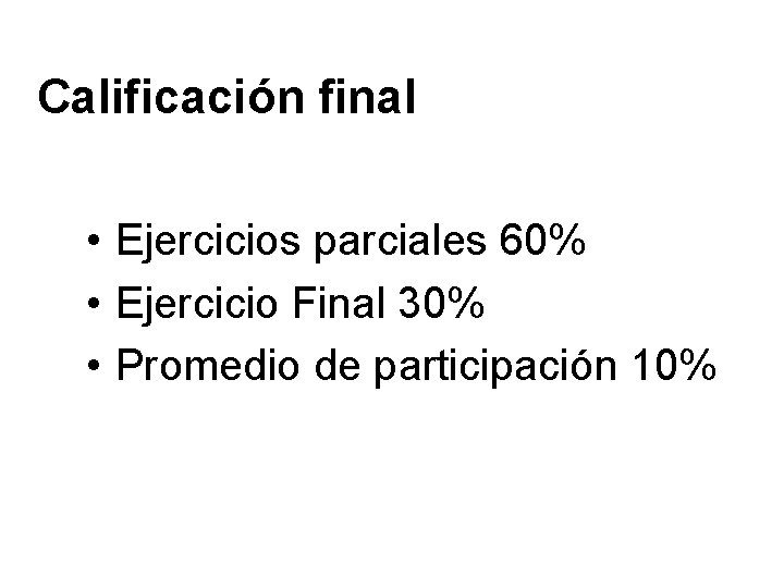Calificación final • Ejercicios parciales 60% • Ejercicio Final 30% • Promedio de participación