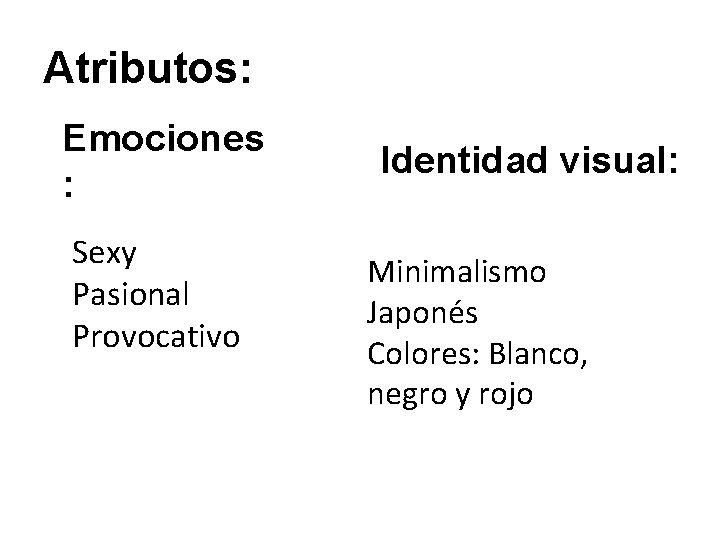Atributos: Emociones : Sexy Pasional Provocativo Identidad visual: Minimalismo Japonés Colores: Blanco, negro y