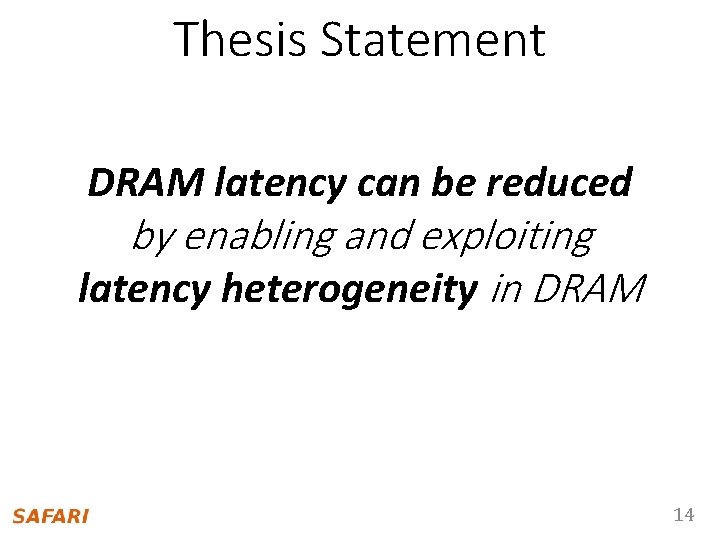 Thesis Statement DRAM latency can be reduced by enabling and exploiting latency heterogeneity in
