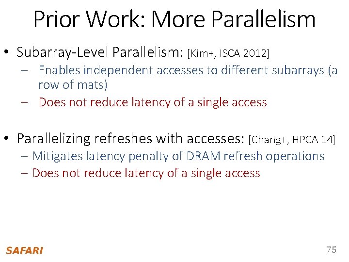 Prior Work: More Parallelism • Subarray-Level Parallelism: [Kim+, ISCA 2012] – Enables independent accesses