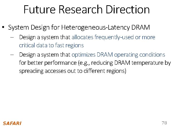 Future Research Direction • System Design for Heterogeneous-Latency DRAM – Design a system that