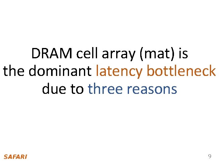 DRAM cell array (mat) is the dominant latency bottleneck due to three reasons 9
