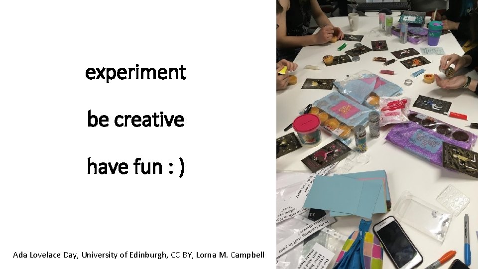 experiment be creative have fun : ) Ada Lovelace Day, University of Edinburgh, CC