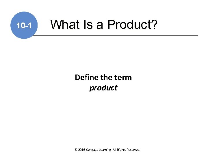 10 -1 What Is a Product? Define the term product © 2016 Cengage Learning.