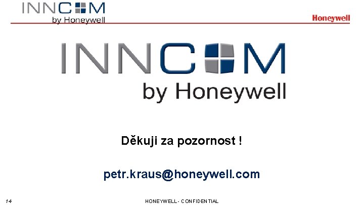 Děkuji za pozornost ! petr. kraus@honeywell. com 14 HONEYWELL - CONFIDENTIAL 