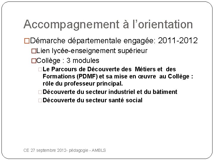 Accompagnement à l’orientation �Démarche départementale engagée: 2011 -2012 �Lien lycée-enseignement supérieur �Collège : 3