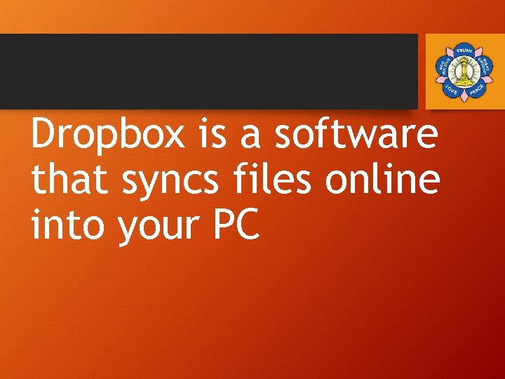 Dropbox is a software that syncs files online into your PC 