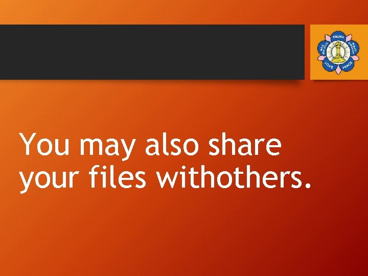 You may also share your files withothers. 