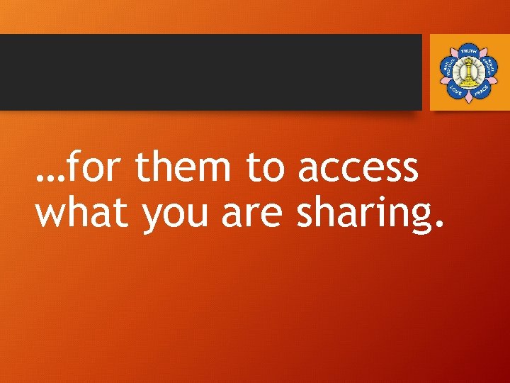 …for them to access what you are sharing. 