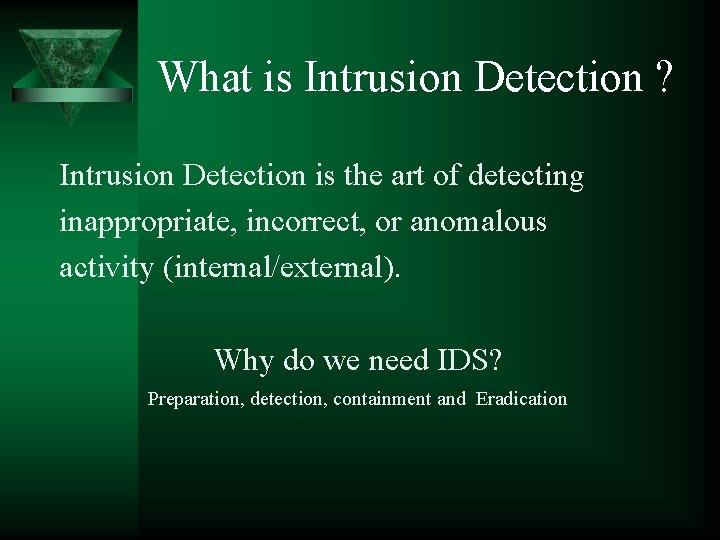 What is Intrusion Detection ? Intrusion Detection is the art of detecting inappropriate, incorrect,