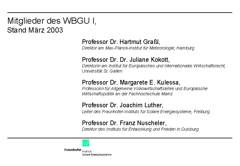 Mitglieder des WBGU I, Stand März 2003 Professor Dr. Hartmut Graßl, Direktor am Max-Planck-Institut