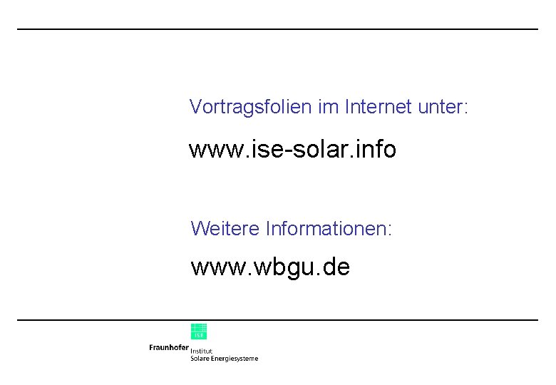 Vortragsfolien im Internet unter: www. ise-solar. info Weitere Informationen: www. wbgu. de 