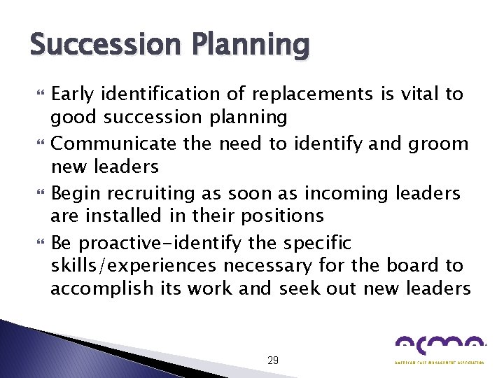 Succession Planning Early identification of replacements is vital to good succession planning Communicate the