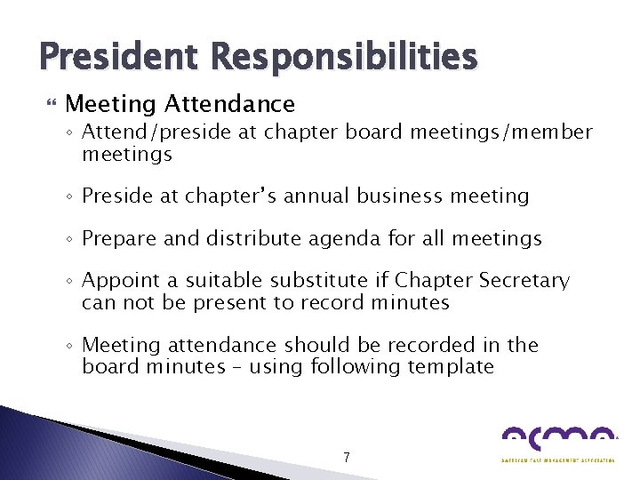 President Responsibilities Meeting Attendance ◦ Attend/preside at chapter board meetings/member meetings ◦ Preside at