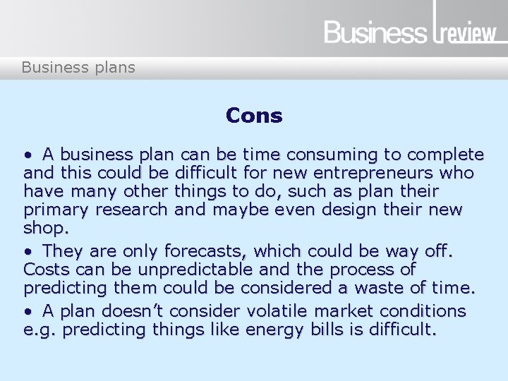 Business plans Cons • A business plan can be time consuming to complete and