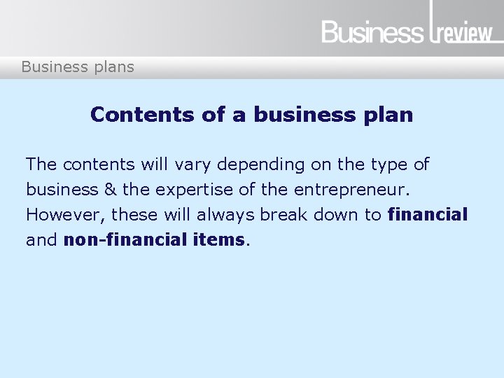 Business plans Contents of a business plan The contents will vary depending on the