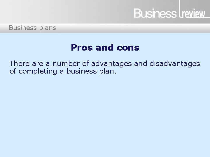 Business plans Pros and cons There a number of advantages and disadvantages of completing