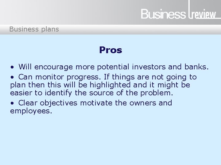 Business plans Pros • Will encourage more potential investors and banks. • Can monitor