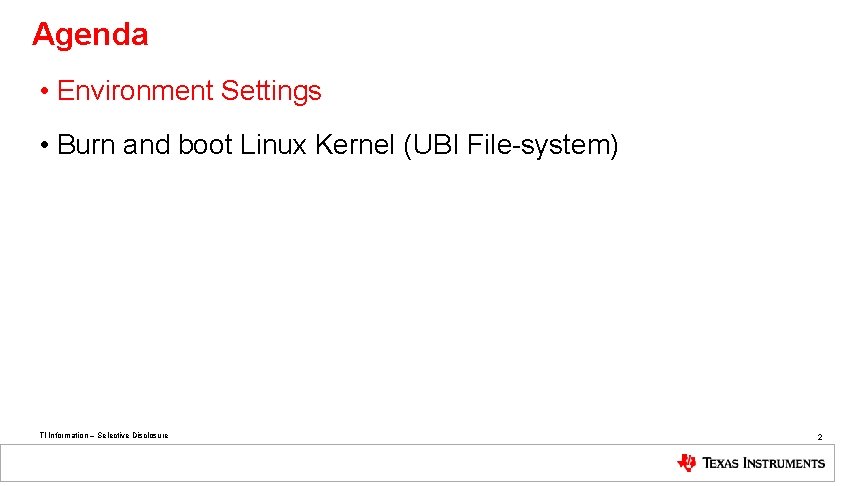 Agenda • Environment Settings • Burn and boot Linux Kernel (UBI File-system) TI Information