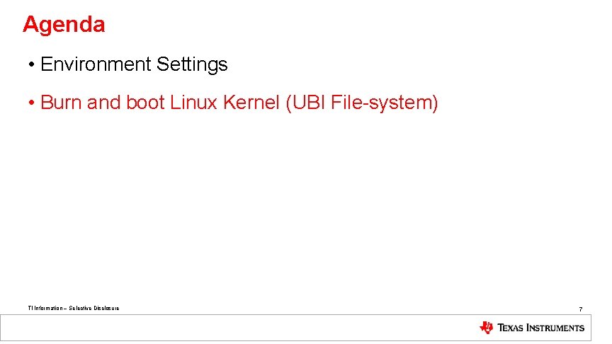 Agenda • Environment Settings • Burn and boot Linux Kernel (UBI File-system) TI Information